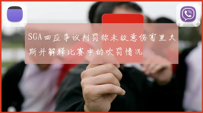 SGA回应争议判罚称未故意伤害里夫斯并解释比赛中的吹罚情况